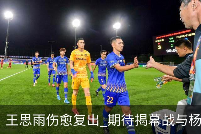王思雨伤愈复出 期待揭幕战与杨舒予的精彩对决